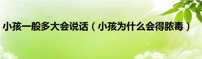 小孩一般多大會(huì)說話（小孩為什么會(huì)得膿毒）