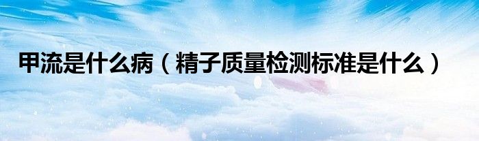 甲流是什么?。ň淤|量檢測標準是什么）