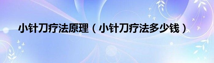 小針刀療法原理（小針刀療法多少錢）