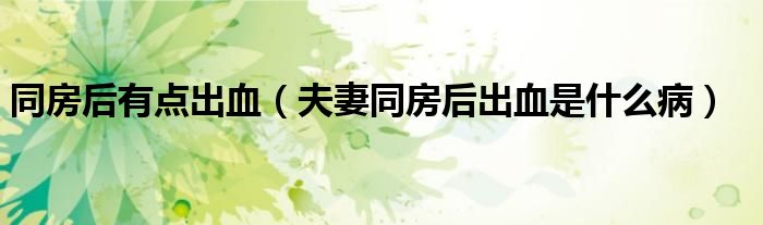 同房后有點出血（夫妻同房后出血是什么?。?class='thumb lazy' /></a>
		    <header>
		<h2><a  href=