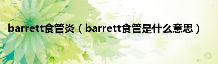 barrett食管炎（barrett食管是什么意思）