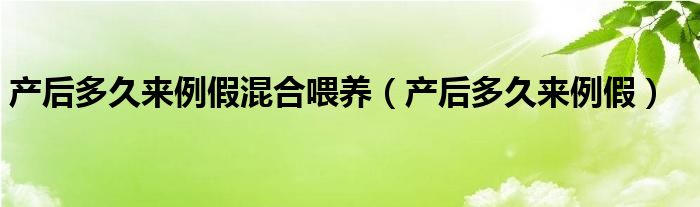 產(chǎn)后多久來例假混合喂養(yǎng)（產(chǎn)后多久來例假）