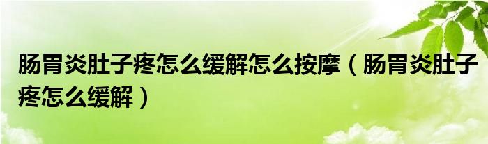 腸胃炎肚子疼怎么緩解怎么按摩（腸胃炎肚子疼怎么緩解）