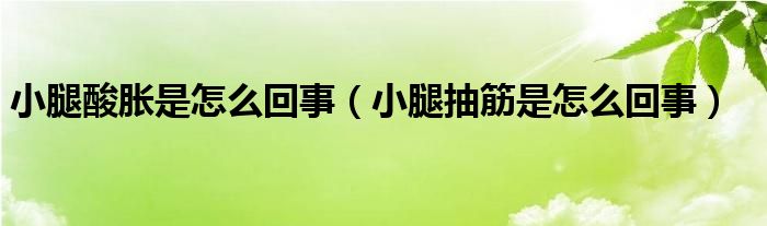 小腿酸脹是怎么回事（小腿抽筋是怎么回事）