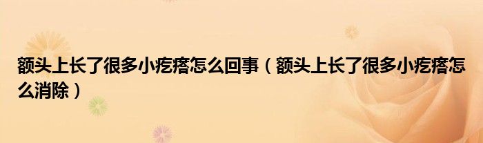 額頭上長了很多小疙瘩怎么回事（額頭上長了很多小疙瘩怎么消除）