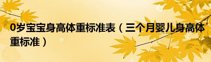 0歲寶寶身高體重標(biāo)準(zhǔn)表（三個(gè)月嬰兒身高體重標(biāo)準(zhǔn)）