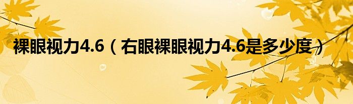 裸眼視力4.6（右眼裸眼視力4.6是多少度）