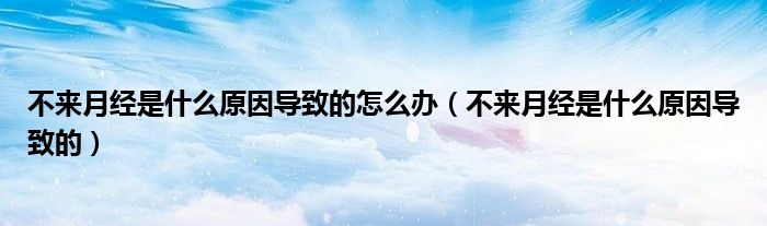 不來月經(jīng)是什么原因?qū)е碌脑趺崔k（不來月經(jīng)是什么原因?qū)е碌模?class='thumb lazy' /></a>
		    <header>
		<h2><a  href=