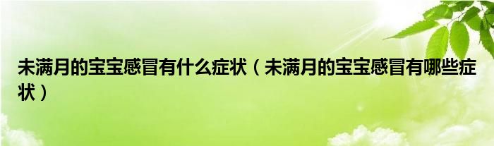 未滿月的寶寶感冒有什么癥狀（未滿月的寶寶感冒有哪些癥狀）