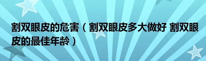 割雙眼皮的危害（割雙眼皮多大做好 割雙眼皮的最佳年齡）