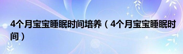 4個月寶寶睡眠時間培養(yǎng)（4個月寶寶睡眠時間）