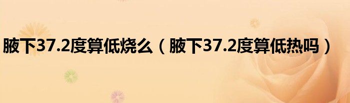 腋下37.2度算低燒么（腋下37.2度算低熱嗎）