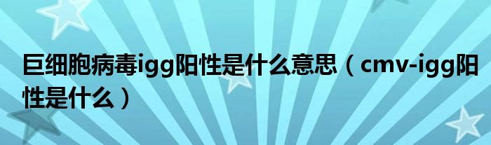 巨細胞病毒igg陽性是什么意思（cmv-igg陽性是什么）