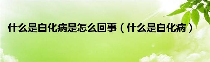 什么是白化病是怎么回事（什么是白化?。?class='thumb lazy' /></a>
		    <header>
		<h2><a  href=