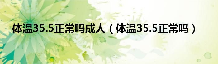 體溫35.5正常嗎成人（體溫35.5正常嗎）