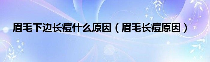 眉毛下邊長痘什么原因（眉毛長痘原因）