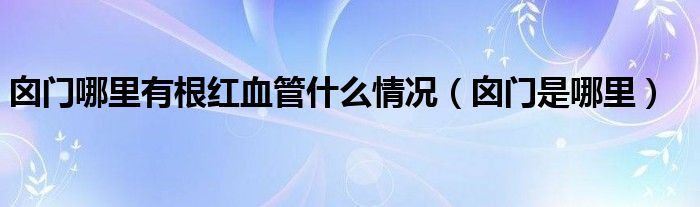 囟門哪里有根紅血管什么情況（囟門是哪里）