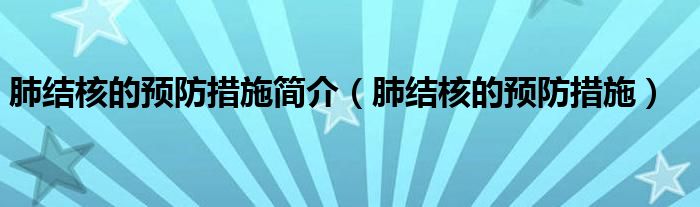 肺結(jié)核的預(yù)防措施簡(jiǎn)介（肺結(jié)核的預(yù)防措施）