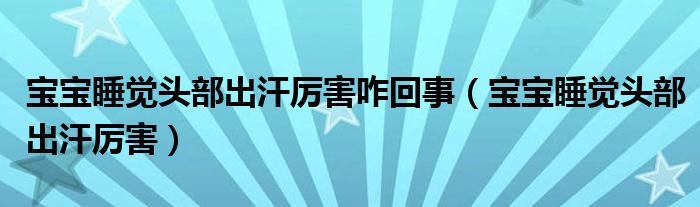 寶寶睡覺(jué)頭部出汗厲害咋回事（寶寶睡覺(jué)頭部出汗厲害）