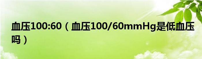 血壓100:60（血壓100/60mmHg是低血壓?jiǎn)幔? /></span>
		<span id=