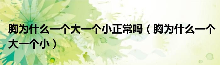 胸為什么一個大一個小正常嗎（胸為什么一個大一個?。?class='thumb lazy' /></a>
		    <header>
		<h2><a  href=