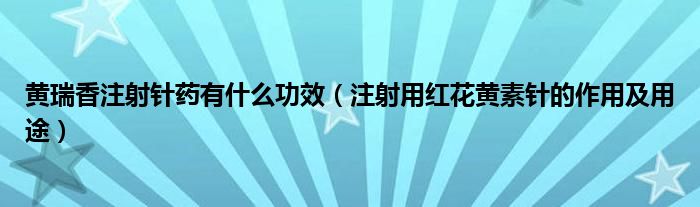 黃瑞香注射針?biāo)幱惺裁垂πВㄗ⑸溆眉t花黃素針的作用及用途）