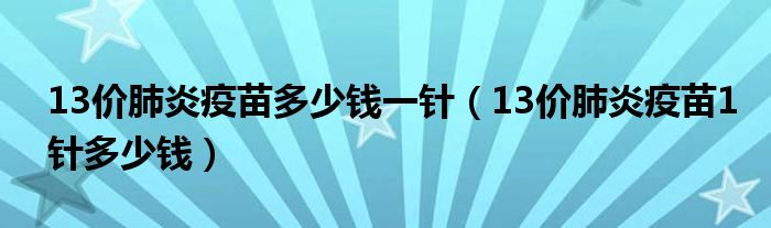 13價肺炎疫苗多少錢一針（13價肺炎疫苗1針多少錢）