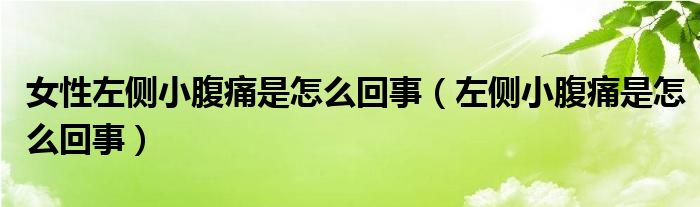 女性左側(cè)小腹痛是怎么回事（左側(cè)小腹痛是怎么回事）