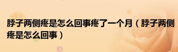 脖子兩側疼是怎么回事疼了一個月（脖子兩側疼是怎么回事）