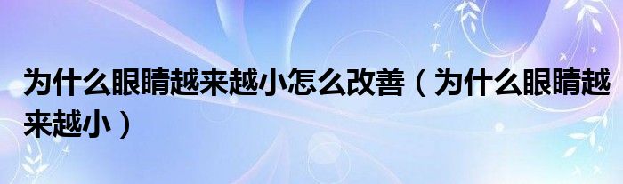 為什么眼睛越來(lái)越小怎么改善（為什么眼睛越來(lái)越?。? /></span>
		<span id=