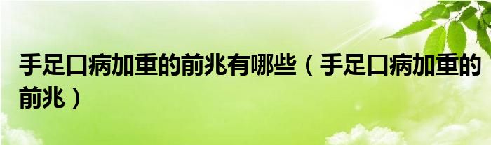 手足口病加重的前兆有哪些（手足口病加重的前兆）