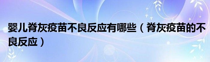 嬰兒脊灰疫苗不良反應有哪些（脊灰疫苗的不良反應）