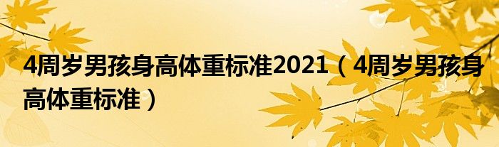 4周歲男孩身高體重標(biāo)準(zhǔn)2021（4周歲男孩身高體重標(biāo)準(zhǔn)）