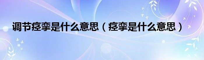 調節(jié)痙攣是什么意思（痙攣是什么意思）