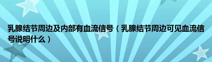 乳腺結(jié)節(jié)周邊及內(nèi)部有血流信號(hào)（乳腺結(jié)節(jié)周邊可見血流信號(hào)說明什么）