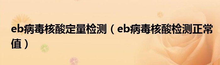 eb病毒核酸定量檢測(cè)（eb病毒核酸檢測(cè)正常值）