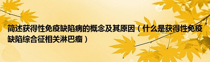 簡述獲得性免疫缺陷病的概念及其原因（什么是獲得性免疫缺陷綜合征相關(guān)淋巴瘤）