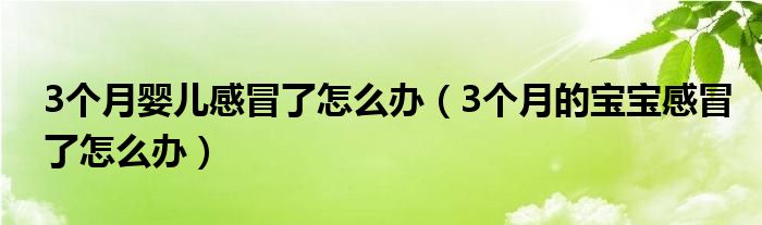 3個月嬰兒感冒了怎么辦（3個月的寶寶感冒了怎么辦）