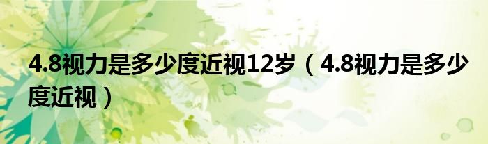 4.8視力是多少度近視12歲（4.8視力是多少度近視）