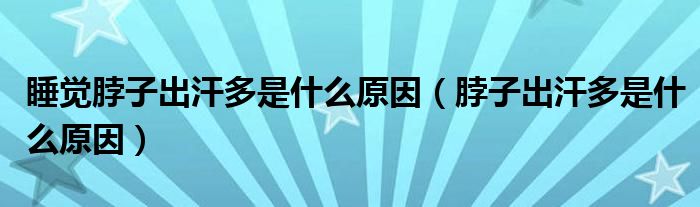 睡覺(jué)脖子出汗多是什么原因（脖子出汗多是什么原因）