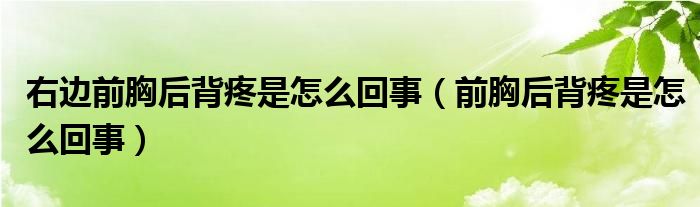 右邊前胸后背疼是怎么回事（前胸后背疼是怎么回事）