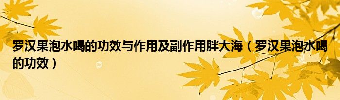 羅漢果泡水喝的功效與作用及副作用胖大海（羅漢果泡水喝的功效）