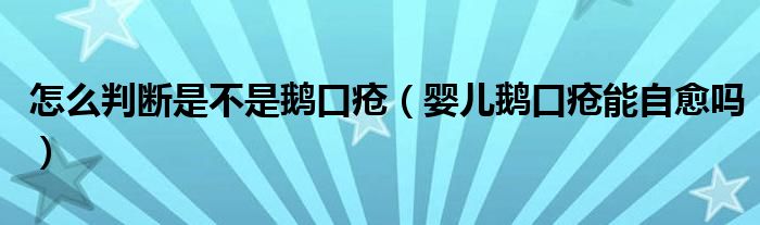 怎么判斷是不是鵝口瘡（嬰兒鵝口瘡能自愈嗎）