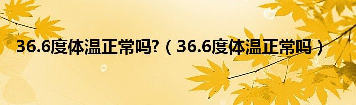 36.6度體溫正常嗎?（36.6度體溫正常嗎）