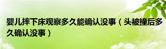 嬰兒摔下床觀察多久能確認(rèn)沒事（頭被撞后多久確認(rèn)沒事）