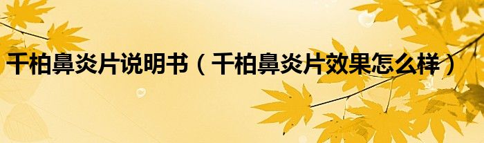 千柏鼻炎片說(shuō)明書（千柏鼻炎片效果怎么樣）