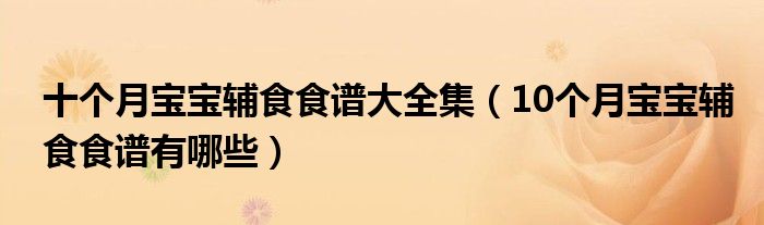 十個(gè)月寶寶輔食食譜大全集（10個(gè)月寶寶輔食食譜有哪些）