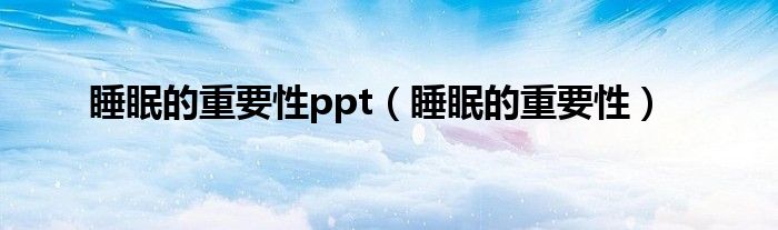 睡眠的重要性ppt（睡眠的重要性）