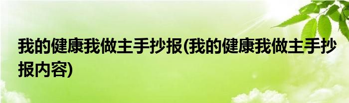 我的健康我做主手抄報(bào)(我的健康我做主手抄報(bào)內(nèi)容)