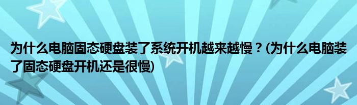 為什么電腦固態(tài)硬盤裝了系統(tǒng)開機(jī)越來越慢？(為什么電腦裝了固態(tài)硬盤開機(jī)還是很慢)